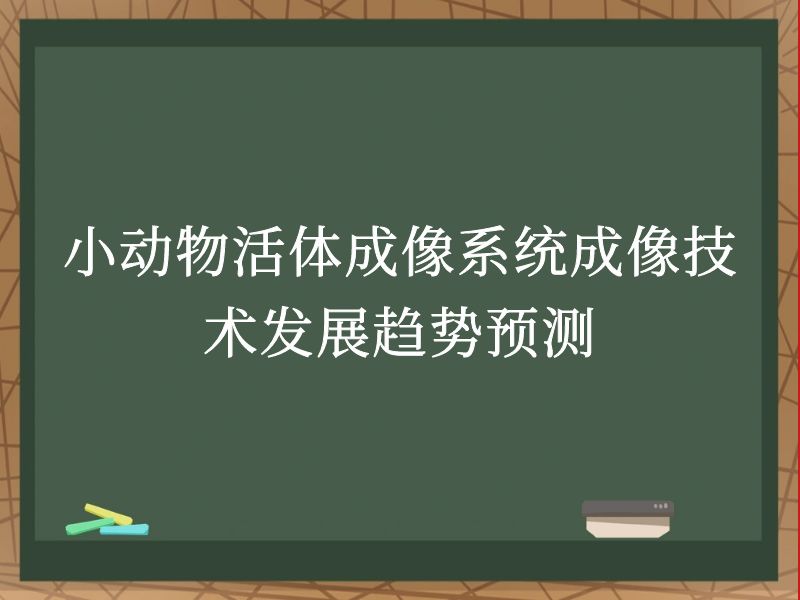 小动物活体成像系统成像技术发展趋势预测
